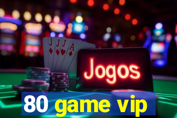 80 game vip